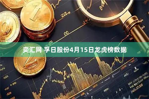 奕汇网 孚日股份4月15日龙虎榜数据