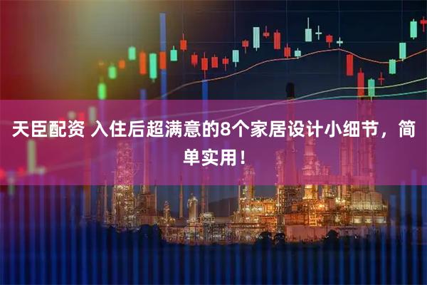 天臣配资 入住后超满意的8个家居设计小细节，简单实用！