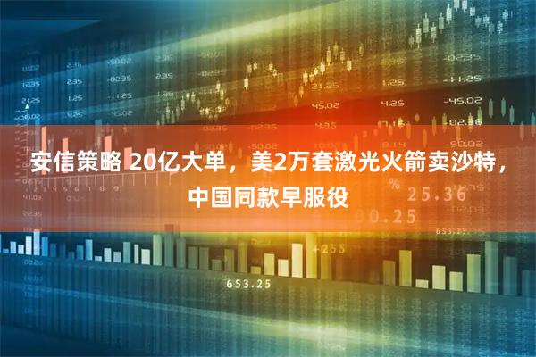 安信策略 20亿大单，美2万套激光火箭卖沙特，中国同款早服役